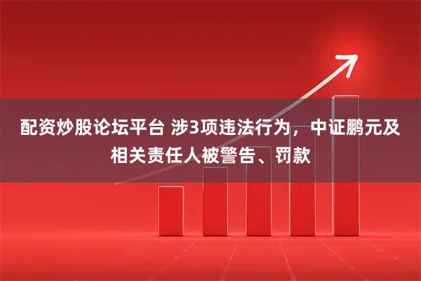 配资炒股论坛平台 涉3项违法行为，中证鹏元及相关责任人被警告、罚款